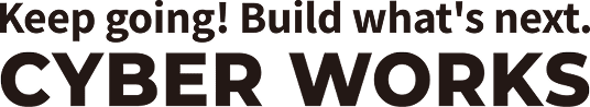 Keep going! Build what's next. CYBER WORKS